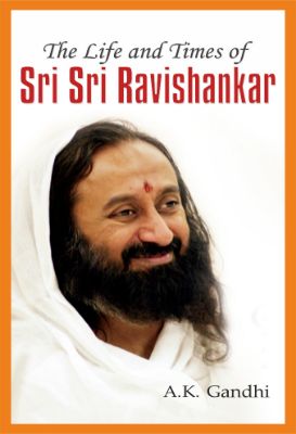 The Life and Times of Sri Sri Ravi Shankar by A.K. Gandhi – Lucknow ...