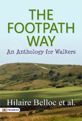 The Footpath Way: An Anthology for Walkers by Hilaire Belloc et al.