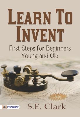 Learn to Invent by S. E. Clark