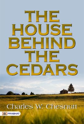 The House Behind The Cedars by Charles W. Chesnutt