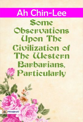 Some Observations Upon the Civilization of the Western Barbarians, Particularly by Ah Chin-Lee