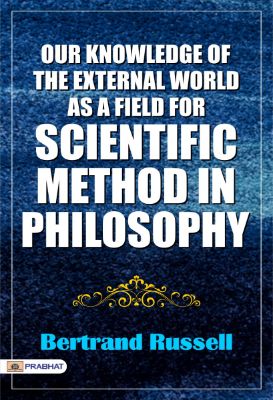 Our Knowledge of the External World as a Field for Scientific Method in Philosophy by Bertrand Russell