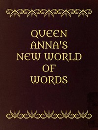Queen Anna's New World of Words; or, Dictionarie of the Italian and English Tongues